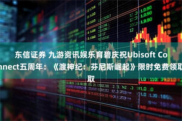 东信证券 九游资讯娱乐育碧庆祝Ubisoft Connect五周年：《渡神纪：芬尼斯崛起》限时免费领取